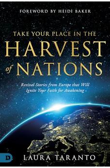 Take Your Place in the Harvest of Nations: Revival Stories from Europe that Will Ignite Your Faith for Awakening
