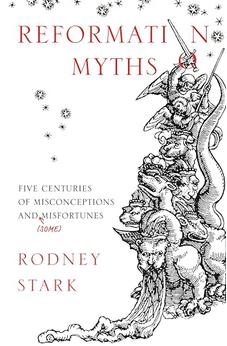 Reformation Myths: Five Centuries of Misconceptions and (Some) Misfortunes