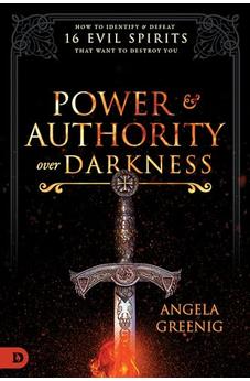 Power and Authority Over Darkness: How to Identify and Defeat 16 Evil Spirits that Want to Destroy You