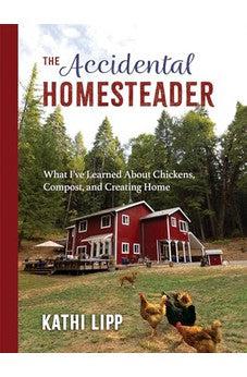 The Accidental Homesteader: What I’ve Learned About Chickens, Compost, and Creating Home