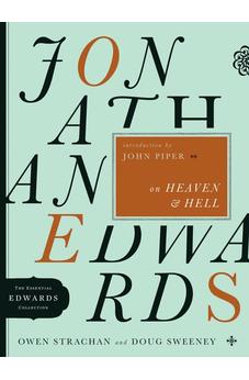 Jonathan Edwards on Heaven and Hell (The Essential Edwards Collection)