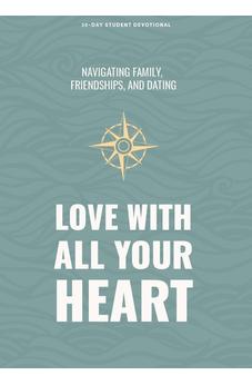 Love With All Your Heart Teen Devotional: Navigating Family, Friendships, and Dating (Volume 4) (Lifeway Students Devotions)