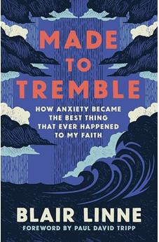Made to Tremble: How Anxiety Became the Best Thing That Ever Happened to My Faith