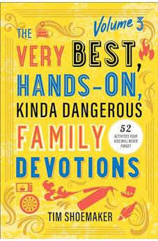 The Very Best, Hands-On, Kinda Dangerous Family Devotions, Volume 3: 52 Activities Your Kids Will Never Forget