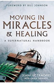Moving in Miracles and Healing: A Supernatural Handbook