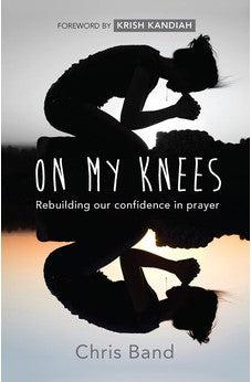 On My Knees: Rebuilding Our Confidence in Prayer