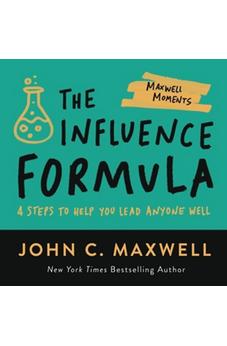 The Influence Formula: 4 Steps to Help You Lead Anyone Well (Maxwell Moments)