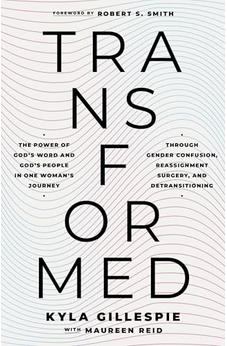 TransFormed: The Power of God's Word and God's People in One Woman's Journey through Gender Confusion, Reassignment Surgery, and Detransitioning