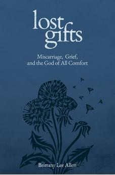 Lost Gifts: Miscarriage, Grief, and the God of All Comfort