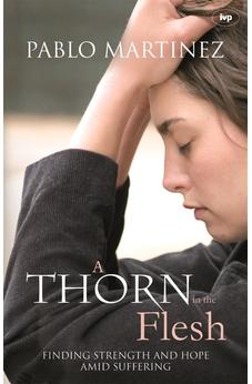 A Thorn in the Flesh: Finding Strength And Hope Amid Suffering