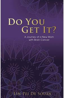 Do You Get It?: A Journey of a New Mom with Brain Cancer