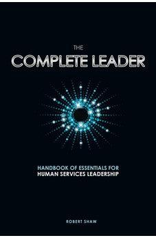 The Complete Leader: Handbook of Essentials for Human Services Leadership