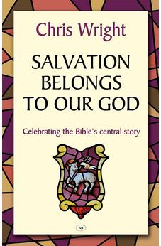 Salvation Belongs to Our God: Celebrating The Bible's Central Story
