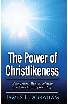 The Power of Christlikeness: How You Can Live Victoriously and Take Charge of Each Day