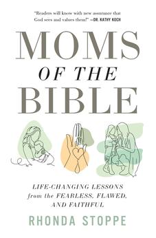 Moms of the Bible: Life-Changing Lessons from the Fearless, Flawed, and Faithful