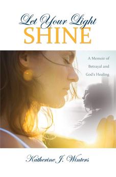 Let Your Light Shine: A Memoir of Betrayal and God's Healing