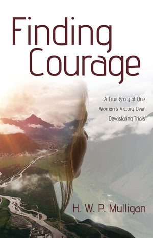 Finding Courage: A True Story of One Woman's Victory Over Devastating Trials