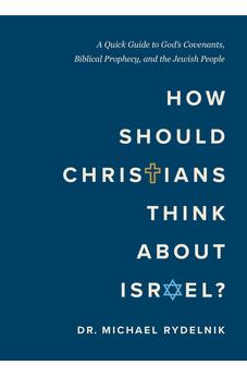 How Should Christians Think About Israel?: A Quick Guide to God's Covenants, Biblical Prophecy, and the Jewish People