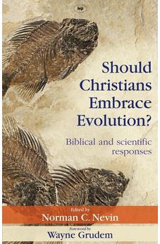Should Christians Embrace Evolution?: Biblical and Scientific Responses