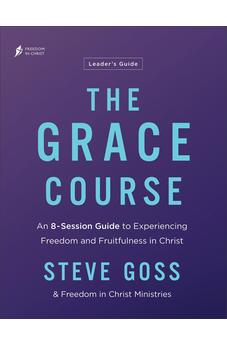 The Grace Course Leader's Guide: An 8-Session Guide to Experiencing Freedom and Fruitfulness in Christ?Includes Resource Access, Leader Scripts, Discussions, and Exercises
