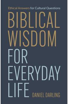 Biblical Wisdom for Everyday Life: Ethical Answers for Cultural Questions