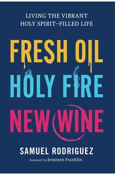 Fresh Oil, Holy Fire, New Wine: Living the Vibrant Holy Spirit-Filled Life