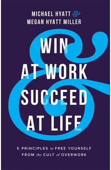 Win at Work and Succeed at Life: 5 Principles to Free Yourself from the Cult of Overwork