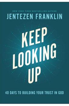 Keep Looking Up: 40 Days to Building Your Trust in God