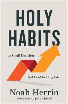 Holy Habits: 10 Small Decisions That Lead to a Big Life