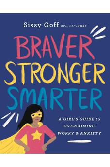 Braver, Stronger, Smarter: A Girl's Guide to Overcoming Worry & Anxiety