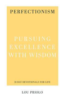 Perfectionism: Pursuing Excellence with Wisdom (31-Day Devotionals for Life)