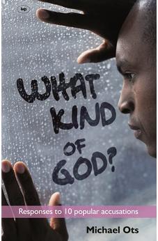 What Kind of God?: Responses To 10 Popular Accusations