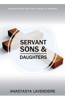 Servant Sons and Daughters: Serving Father God from a Place of Sonship