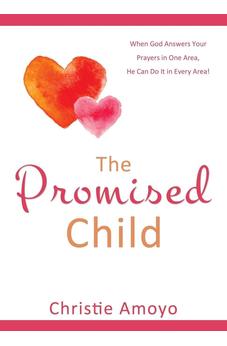 The Promised Child: When God Answers Your Prayers in One Area, He Can Do It in Every Area!