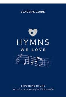 Hymns We Love Leader's Guide: Exploring Hymns That Take Us the Heart of the Christian Faith