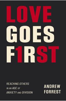 Love Goes First: Reaching Others in an Age of Anxiety and Division - Biblestore.com