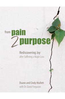 From Pain 2 Purpose: Rediscovering Joy after Suffering a Major Loss