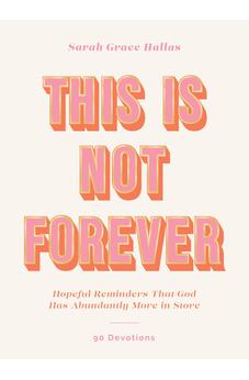 This Is Not Forever: Hopeful Reminders That God Has Abundantly More in Store (90 Devotions)