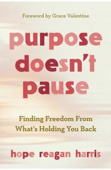 Purpose Doesn’t Pause: Finding Freedom from What’s Holding You Back