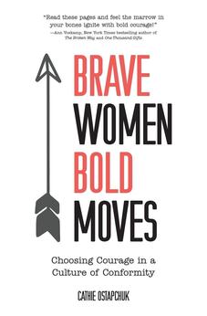 Brave Women@@ Bold Moves: Choosing Courage in a Culture of Conformity
