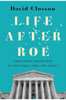 Life After Roe: Equipping Christians in the Fight for Life Today