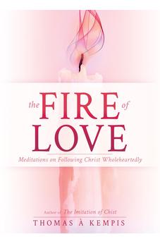 The Fire of Love: Meditations on Following Christ Wholeheartedly (Little Books with Great Wisdom)