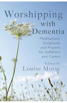 Worshipping with Dementia: Meditations, Scriptures and Prayers for Sufferers and Carers