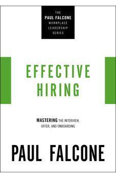 Effective Hiring: Mastering the Interview, Offer, and Onboarding (The Paul Falcone Workplace Leadership Series)