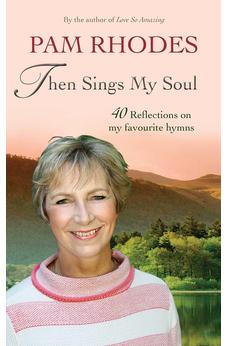 Then Sings My Soul: 40 Reflections on My Favourite Hymns