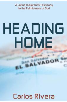 Heading Home: A Latino Immigrant's Testimony to the Faithfulness of God