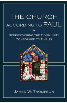 The Church according to Paul: Rediscovering the Community Conformed to Christ