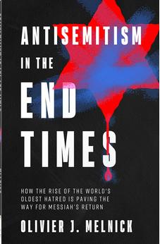 Antisemitism in the End Times: How the Rise of the World's Oldest Hatred Is Paving the Way for Messiah's Return