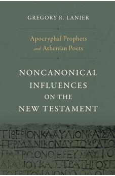 Apocryphal Prophets and Athenian Poets: Noncanonical Influences on the New Testament