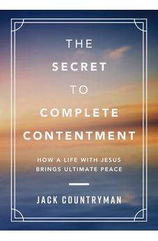 The Secret to Complete Contentment: How a Life with Jesus Brings Ultimate Peace